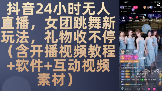 DY 24小时无人直播，女团跳舞新玩法，礼物收不停(含开播视频教程+软件+互动视频素材)【揭秘】-511资料网