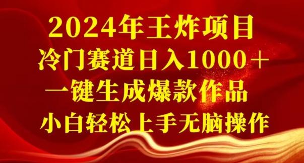 2024年王炸项目，冷门赛道日入1000＋，一键生成爆款作品，小白轻松上手无脑操作-511资料网