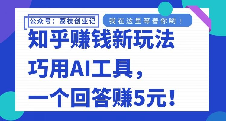 知乎赚钱新玩法，巧用AI工具，一个回答赚5元-511资料网