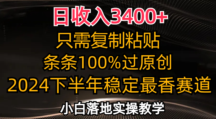 日收入3400+，只需复制粘贴，条条过原创，2024下半年最香赛道，小白也…-511资料网