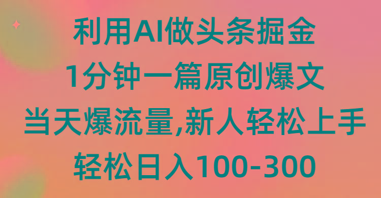 (9307期)利用AI做头条掘金，1分钟一篇原创爆文，当天爆流量，新人轻松上手-511资料网