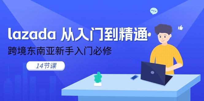lazada 从入门到精通，跨境东南亚新手入门必修(14节课-511资料网