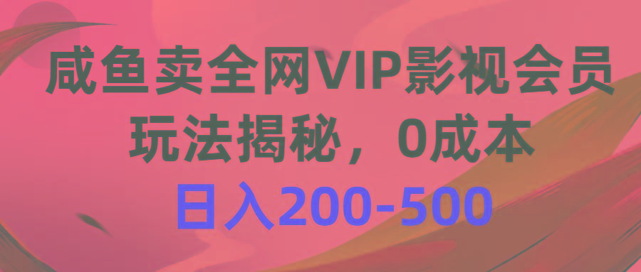 咸鱼卖全网VIP影视会员，玩法揭秘，0成本日入200-500-511资料网