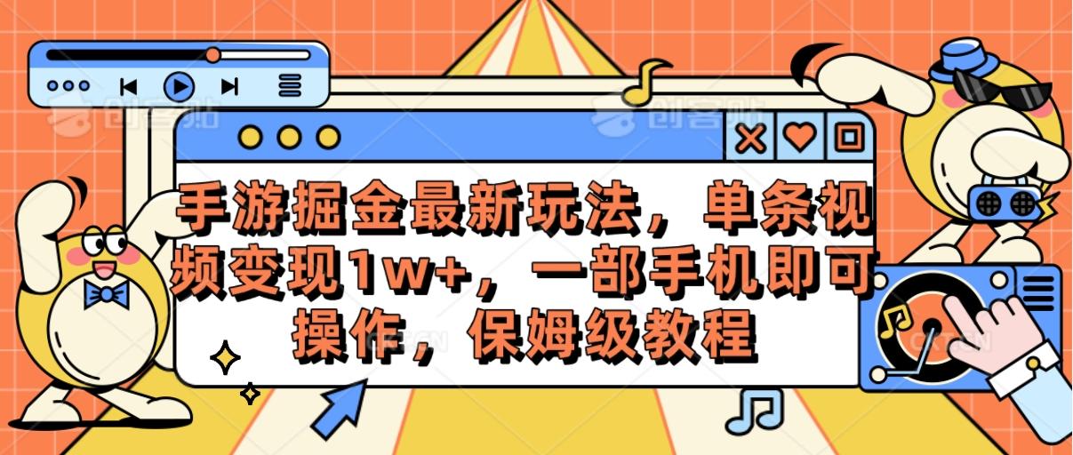 手游掘金最新玩法，单条视频变现1w+，一部手机即可操作，保姆级教程-511资料网