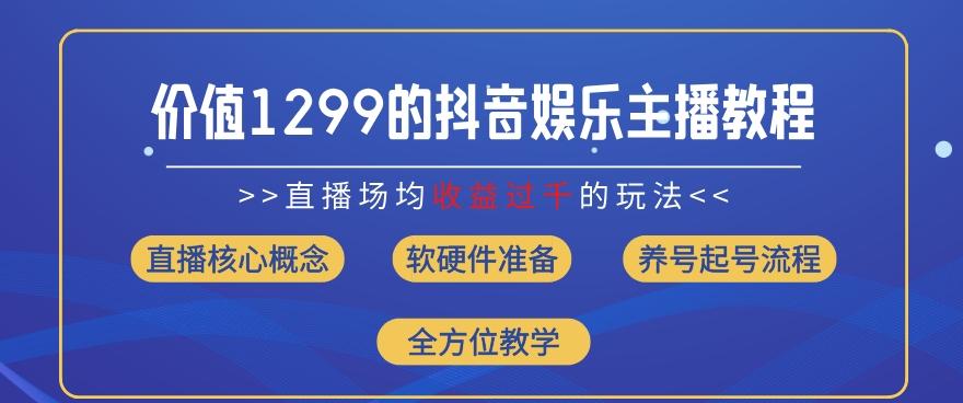 价值1299的抖音娱乐主播场均直播收入过千打法教学(8月最新)【揭秘】-511资料网