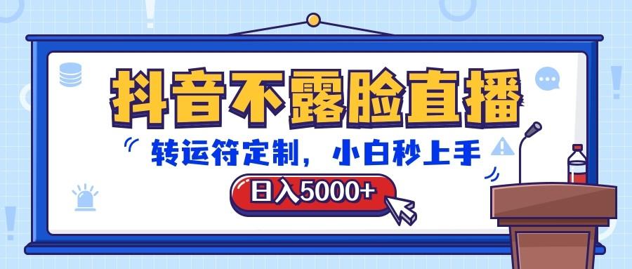 抖音不露脸直播，转运符定制，日入5000+，小白秒上手-511资料网