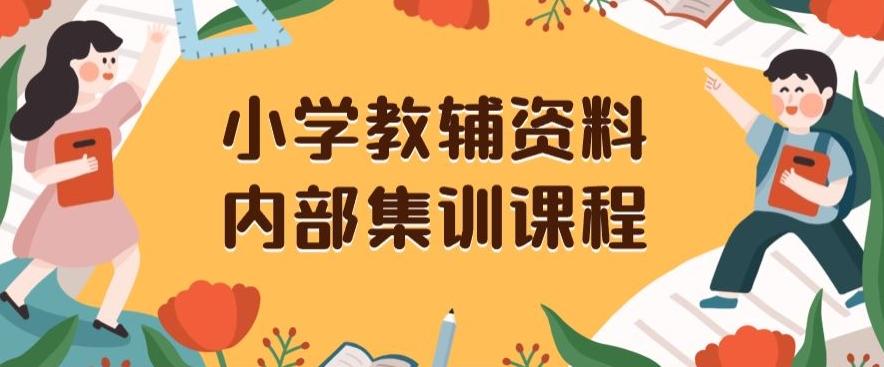小学教辅资料，内部集训保姆级教程，私域一单收益29-129（教程+资料）-511资料网