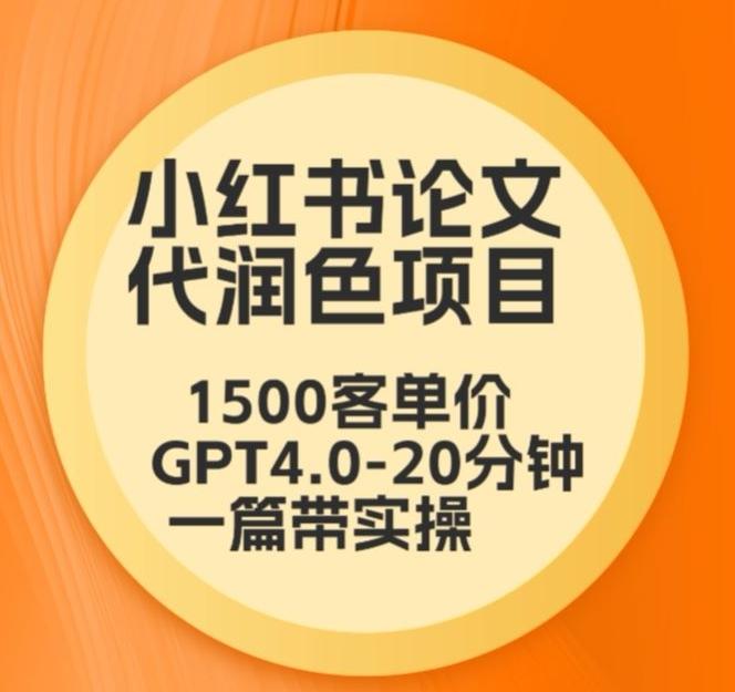 毕业季小红书论文代润色项目，本科1500，专科1200，高客单GPT4.0-20分钟一篇带实操【揭秘】-511资料网
