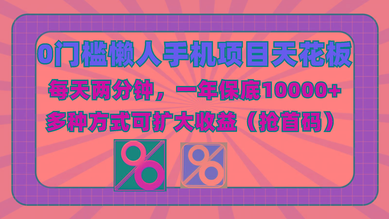 0门槛懒人手机项目，每天2分钟，一年10000+多种方式可扩大收益(抢首码)-511资料网