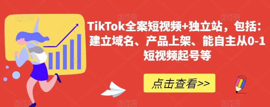 TikTok全案短视频+独立站，包括：建立域名、产品上架、能自主从0-1短视频起号等-511资料网