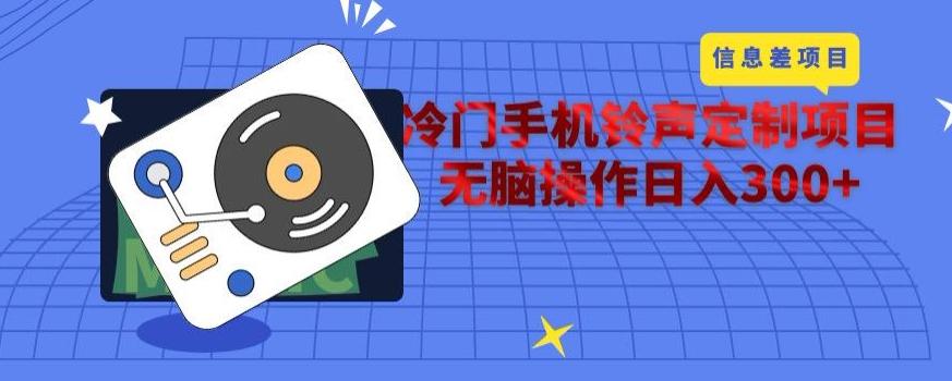 冷门手机铃声定制项目，通过信息差无脑操作日入300+-511资料网