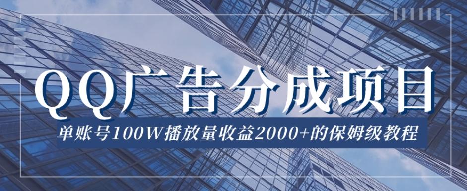 QQ广告分成项目保姆级教程，单账号100W播放量收益2000+【揭秘】-511资料网