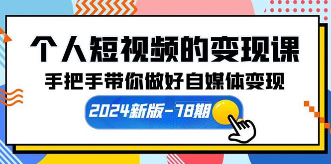 (10079期)个人短视频的变现课【2024新版-78期】手把手带你做好自媒体变现(61节课)-511资料网