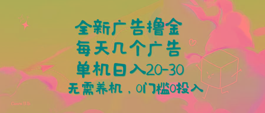 全新广告撸金，每天几个广告，单机日入20-30无需养机，0门槛0投入-511资料网