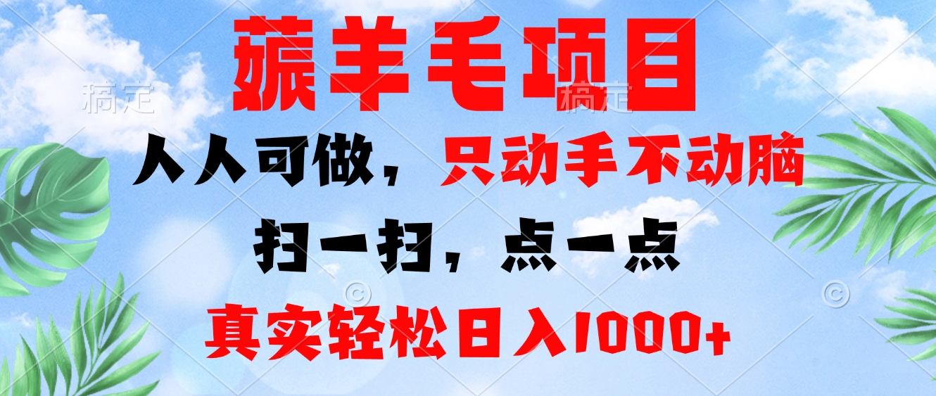 薅羊毛项目，人人可做，只动手不动脑。扫一扫，点一点，真实轻松日入1000+-511资料网