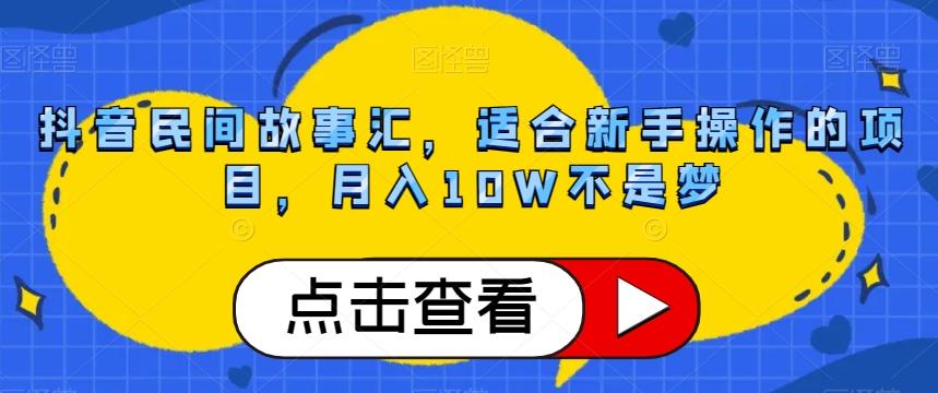 抖音民间故事汇，适合新手操作的项目，月入10W不是梦【揭秘】-511资料网