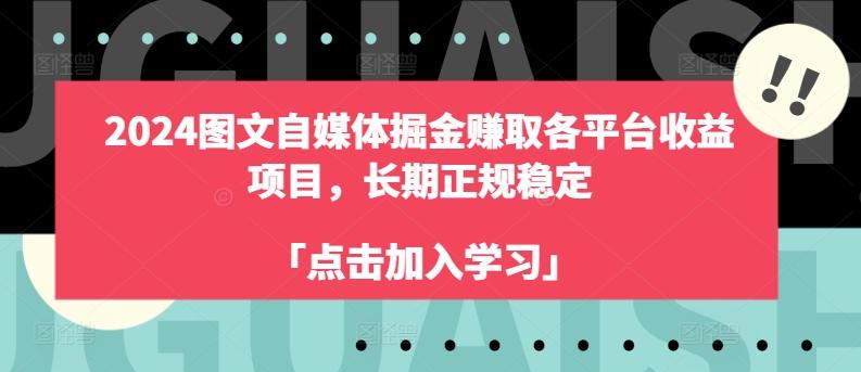 2024图文自媒体掘金赚取各平台收益项目，长期正规稳定-511资料网