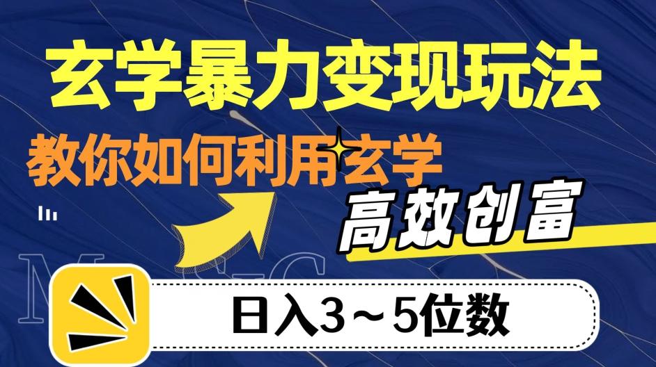 玄学暴力变现玩法，教你如何利用玄学，高效创富！日入3-5位数【揭秘】-511资料网