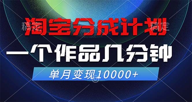 淘宝分成计划，一个作品几分钟， 单月变现10000+-511资料网