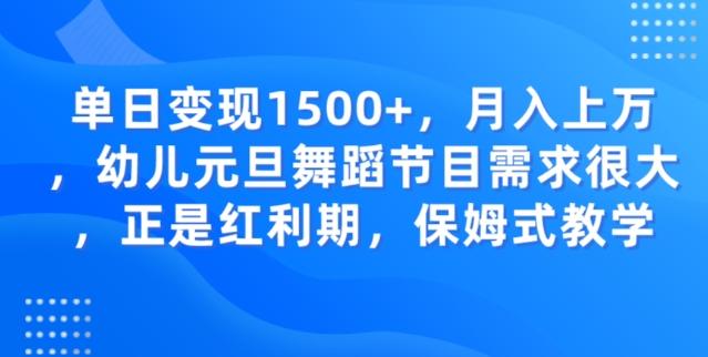单日变现1500+，月入上万幼儿元旦舞蹈节目需求很大正是红利期，保姆式教学-511资料网