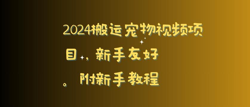 2024搬运宠物视频项目，新手友好，完美去重，附新手教程【揭秘】-511资料网
