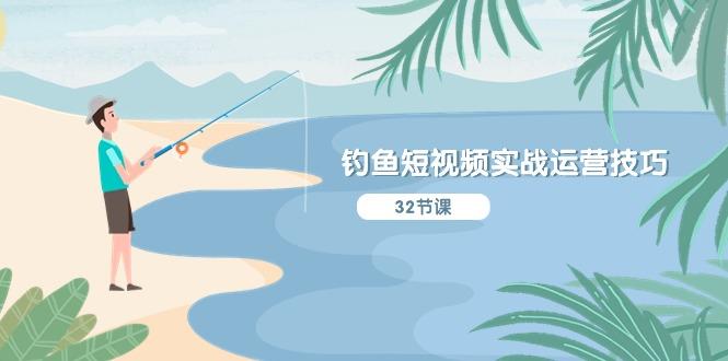 钓鱼短视频实战运营技巧，系统性讲解定位ip策划  能听懂，能落地，能实操-511资料网