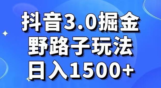 抖音3.0掘金，野路子玩法，实操日入1500+-511资料网