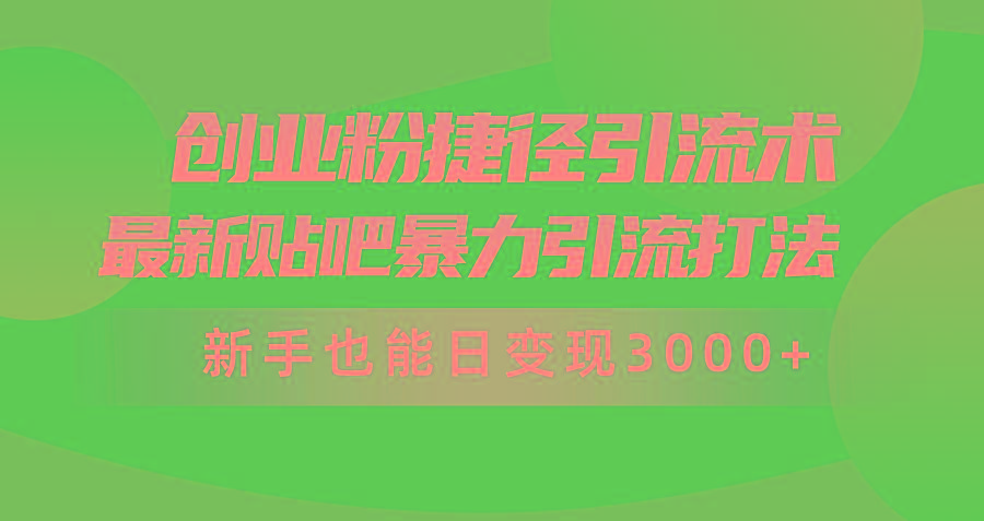 (10071期)创业粉捷径引流术，最新贴吧暴力引流打法，新手也能日变现3000+附赠全…-511资料网