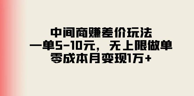中间商赚差价玩法，一单5-10元，无上限做单，零成本月变现1万+-511资料网