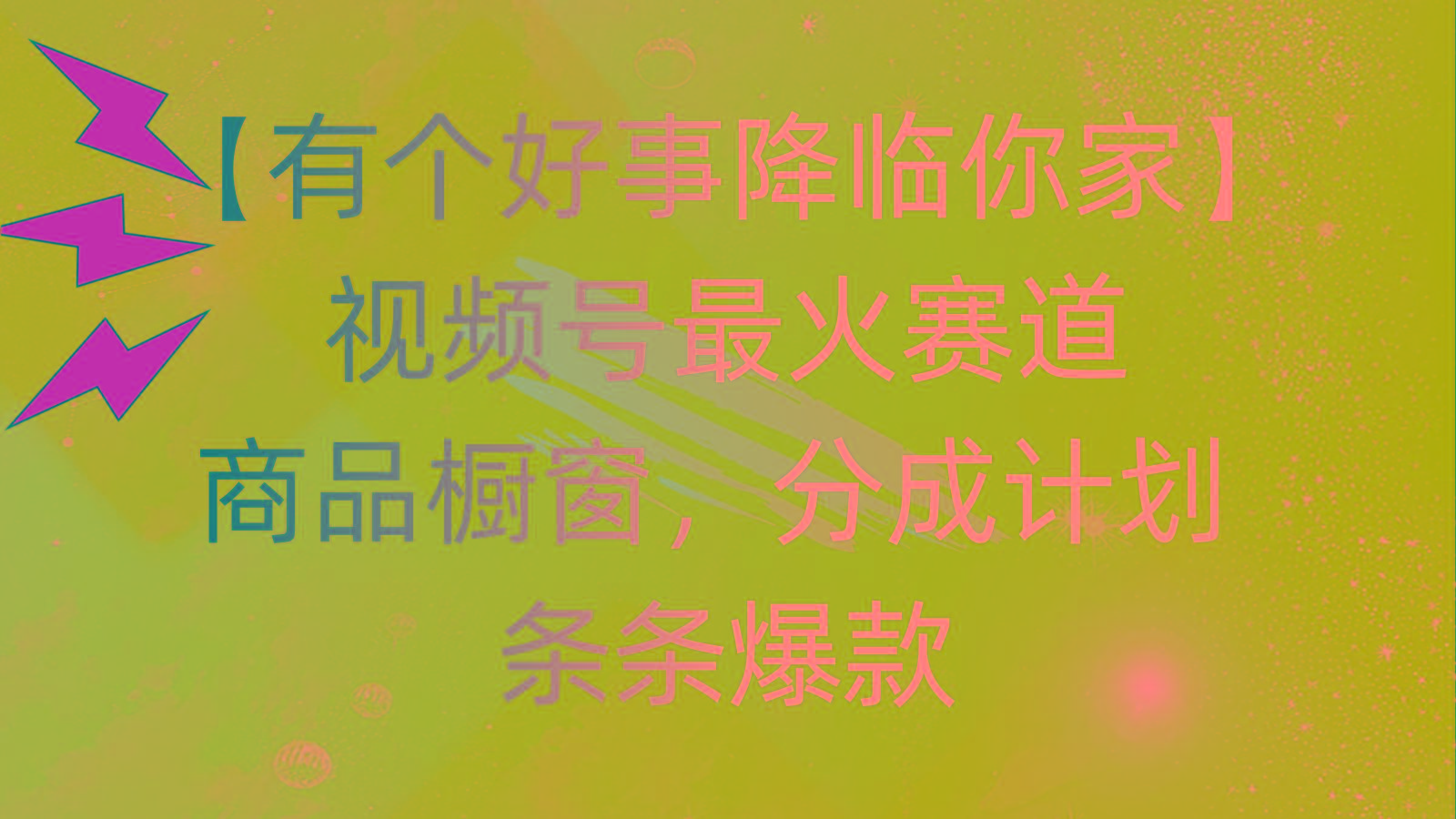 有个好事 降临你家：视频号最火赛道，商品橱窗，分成计划 条条爆款，每…-511资料网