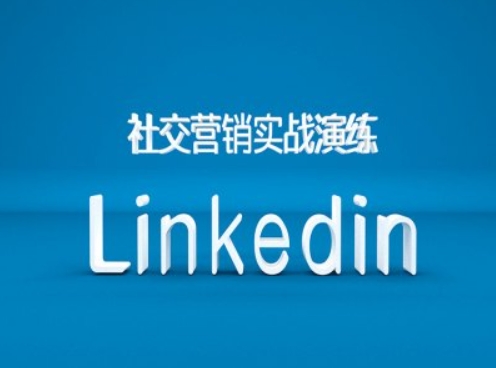 社交营销实战演练之Linkedin营销课程，B2B跨境外贸的新出路-511资料网