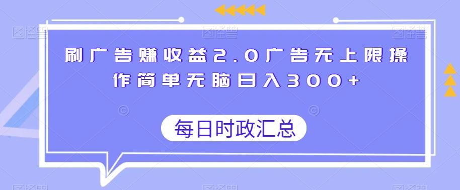 刷广告赚收益2.0广告无上限操作简单无脑日入300+-511资料网