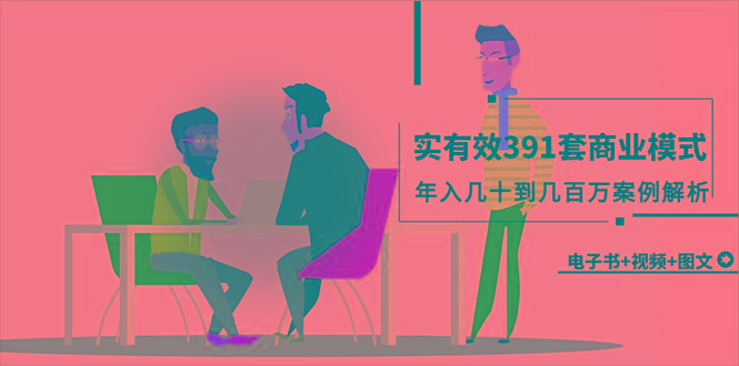 (9607期)真实有效391套商业模式，年入几十到几百万案例解析(电子书+视频+图文)-511资料网