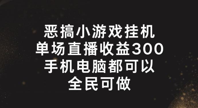 恶搞小游戏挂机，单场直播300+，全民可操作【揭秘】-511资料网