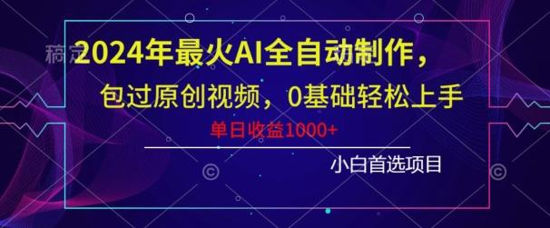 2024年最火AI全自动制作，包过原创视频，0基础轻松上手，单日收益1000+-511资料网