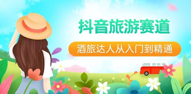 抖音旅游赛道酒旅达人从入门到精通：直播+短视频+旅游 未来5年风口-511资料网