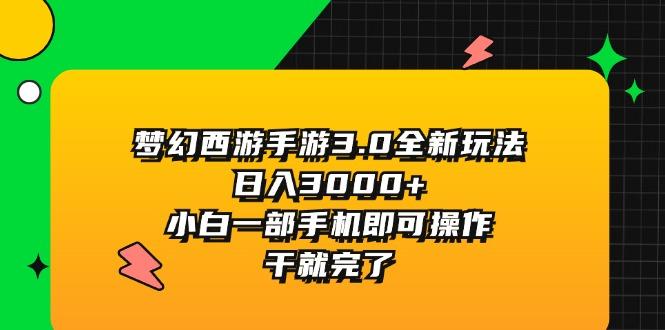梦幻西游手游3.0全新玩法，日入3000+，小白一部手机即可操作，干就完了-511资料网