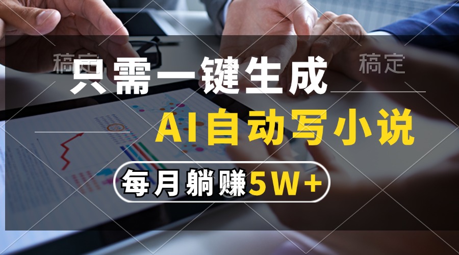 只需一键生成，AI自动写小说，每月躺赚5w+-511资料网
