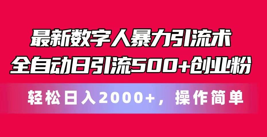 最新数字人暴力引流术全自动日引流500+创业粉轻松日入2000+，操作简单-511资料网