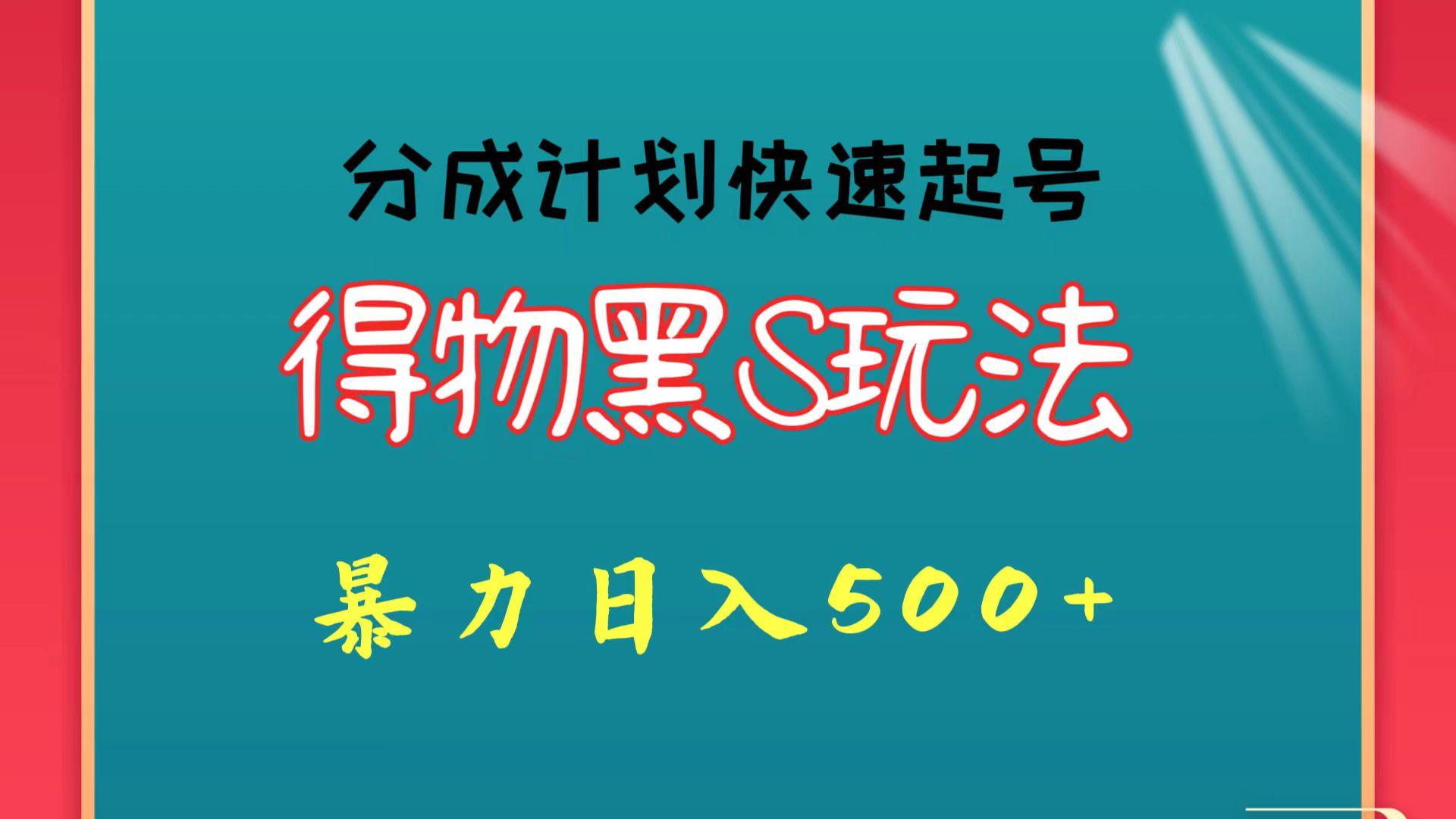 得物黑S玩法 分成计划起号迅速 暴力日入500+-511资料网
