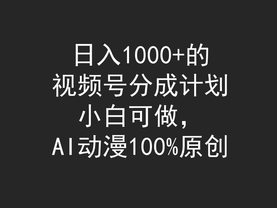 (9653期)日入1000+的视频号分成计划，小白可做，AI动漫100%原创-511资料网