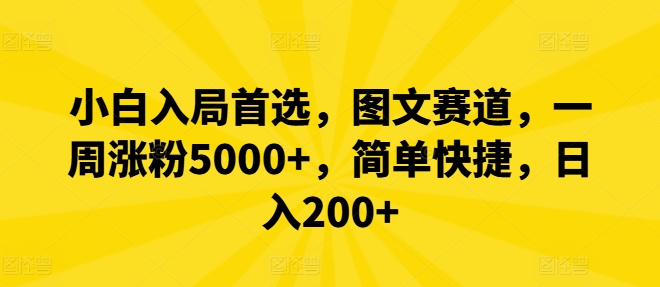 小白入局首选，图文赛道，一周涨粉5000+，简单快捷，日入200+-511资料网