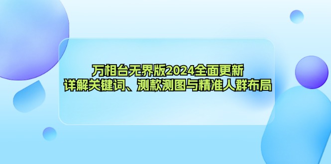 万相台无界版2024全面更新，详解关键词、测款测图与精准人群布局-511资料网
