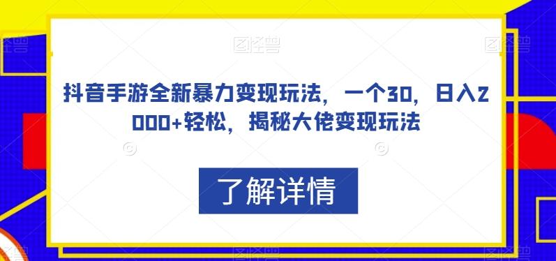 抖音手游全新暴力变现玩法，一个30，日入2000+轻松，揭秘大佬变现玩法【揭秘】-511资料网