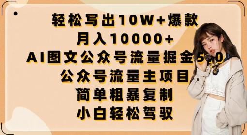 轻松写出10W+爆款，月入10000+，AI图文公众号流量掘金5.0.公众号流量主项目【揭秘】-511资料网