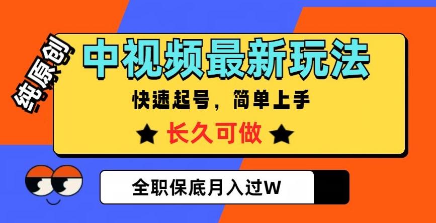中视频最新玩法，纯原创，项目长久快速起号，简单上手，全职保底月入过W【揭秘】-511资料网