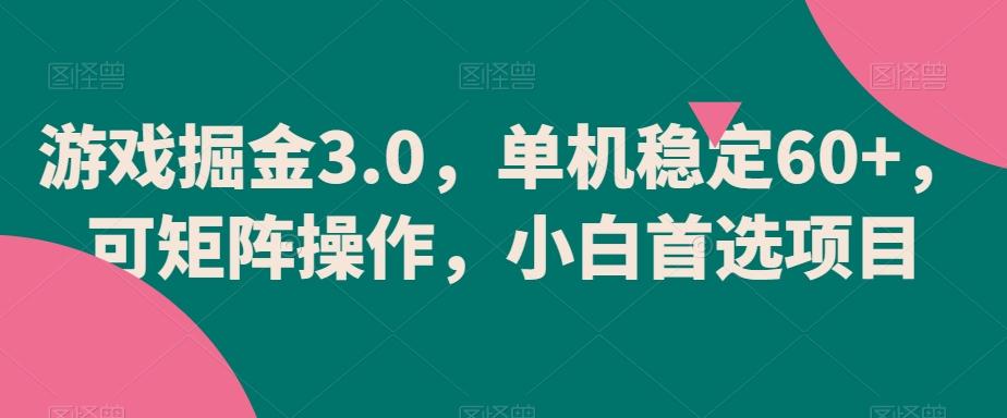游戏掘金3.0，单机稳定60+，可矩阵操作，小白首选项目【揭秘】-511资料网
