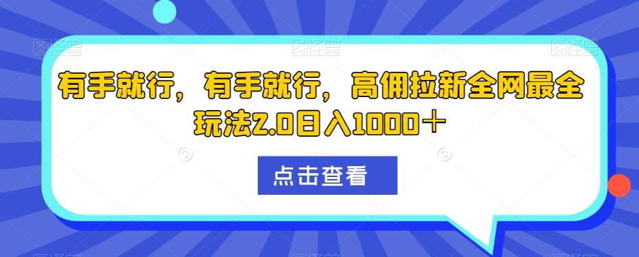 有手就行，有手就行，高佣拉新全网最全玩法2.0日入1000＋-511资料网