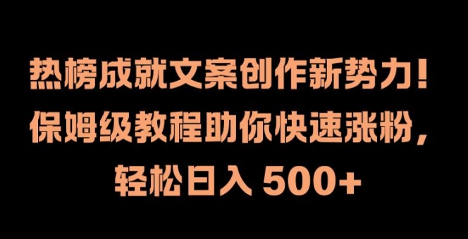 热榜成就文案创作新势力，保姆级教程助你快速涨粉，轻松日入 500+【揭秘】-511资料网