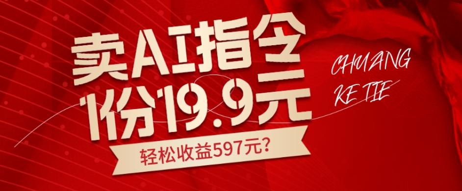 卖AI指令，1份19.9元，1天能卖30份？轻松收益597元？-511资料网